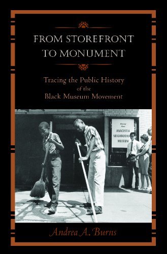 Andrea A. Burns/From Storefront to Monument@ Tracing the Public History of the Black Museum Mo